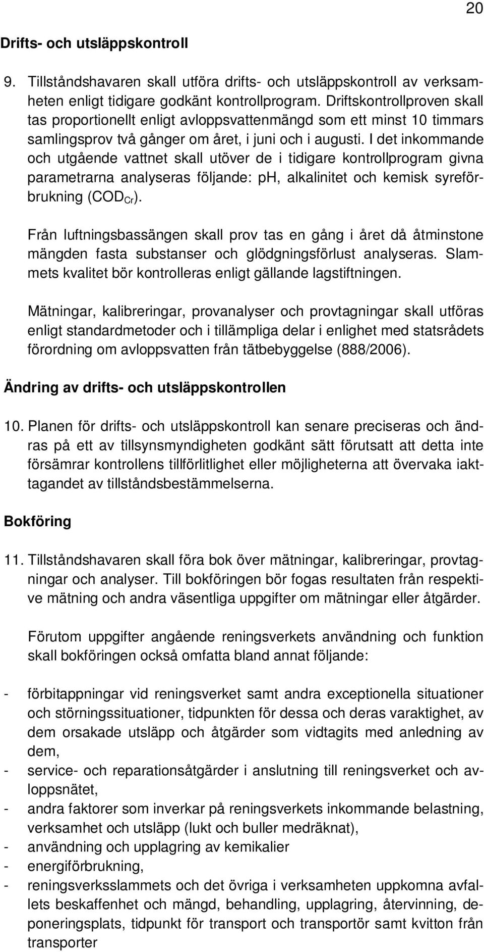 I det inkommande och utgående vattnet skall utöver de i tidigare kontrollprogram givna parametrarna analyseras följande: ph, alkalinitet och kemisk syreförbrukning (COD Cr ).