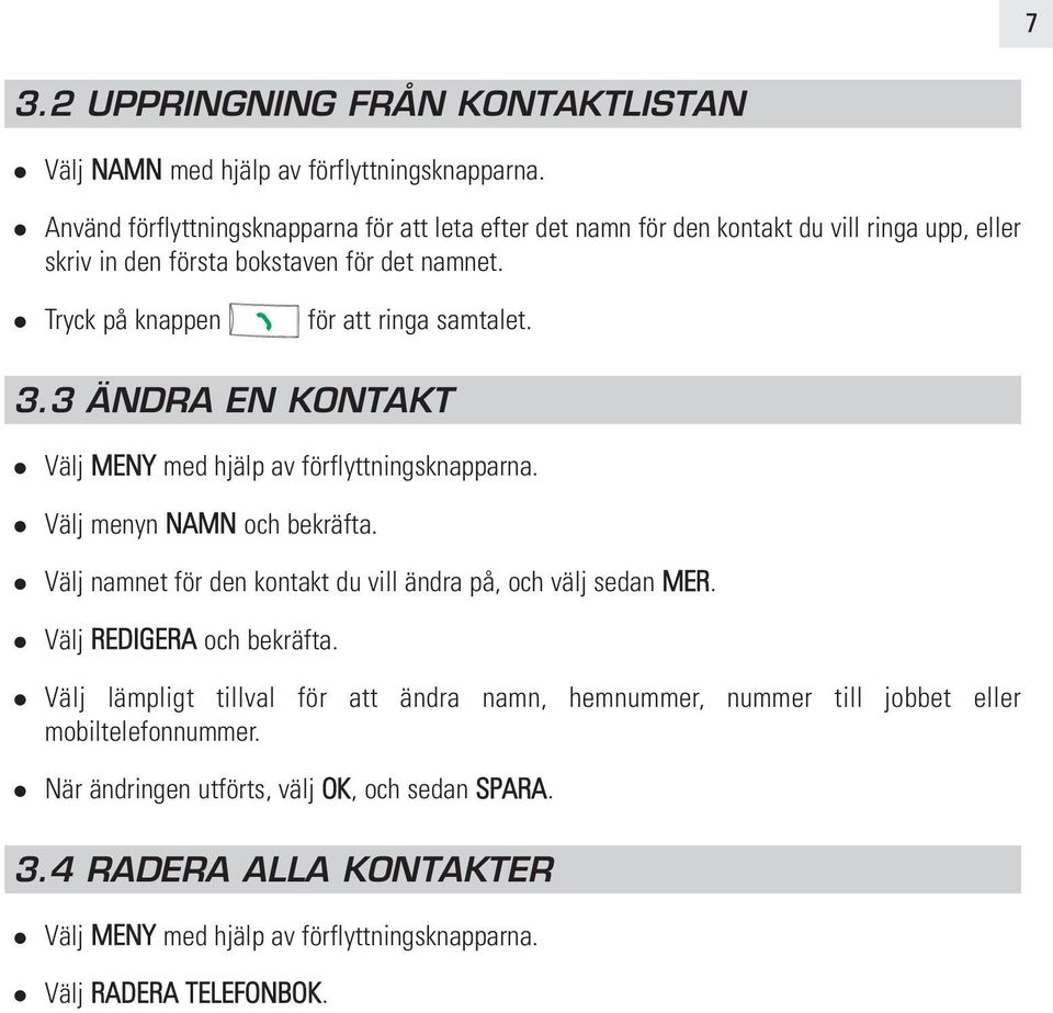 Tryck på knappen för att ringa samtalet. 3.3 ÄNDRA EN KONTAKT Välj MENY med hjälp av förflyttningsknapparna. Välj menyn NAMN och bekräfta.