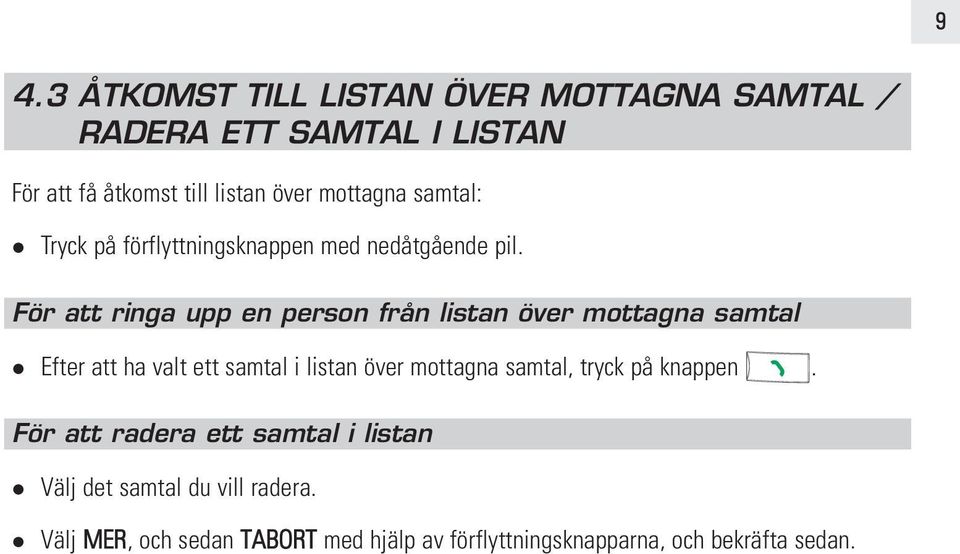 För att ringa upp en person från listan över mottagna samtal Efter att ha valt ett samtal i listan över mottagna