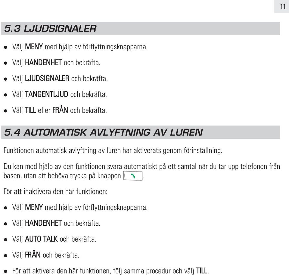 Du kan med hjälp av den funktionen svara automatiskt på ett samtal när du tar upp telefonen från basen, utan att behöva trycka på knappen.