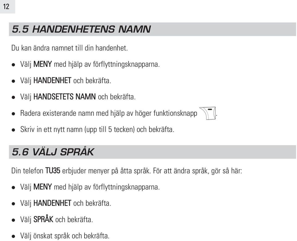 Skriv in ett nytt namn (upp till 5 tecken) och bekräfta. 5.6 VÄLJ SPRÅK Din telefon TU35 erbjuder menyer på åtta språk.