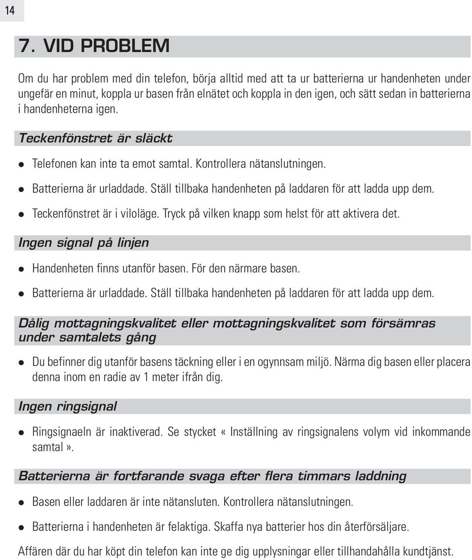 Ställ tillbaka handenheten på laddaren för att ladda upp dem. Teckenfönstret är i viloläge. Tryck på vilken knapp som helst för att aktivera det.