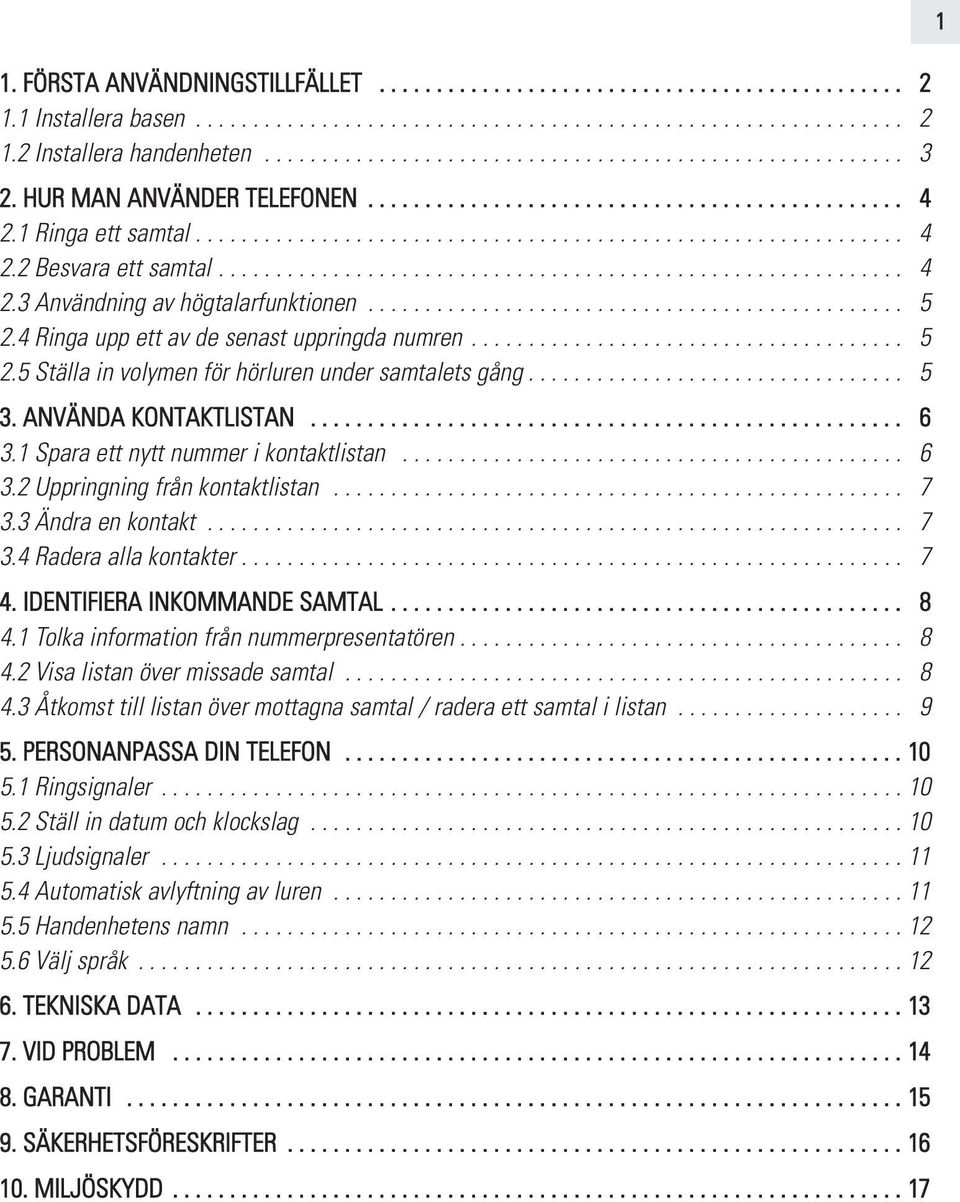 .............................................. 5 2.4 Ringa upp ett av de senast uppringda numren...................................... 5 2.5 Ställa in volymen för hörluren under samtalets gång................................. 5 3.