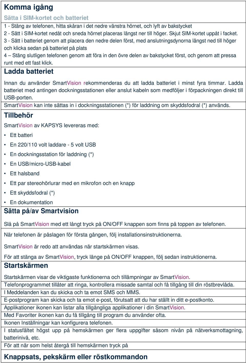 3 - Sätt i batteriet genom att placera den nedre delen först, med anslutningsdynorna längst ned till höger och klicka sedan på batteriet på plats 4 Stäng slutligen telefonen genom att föra in den