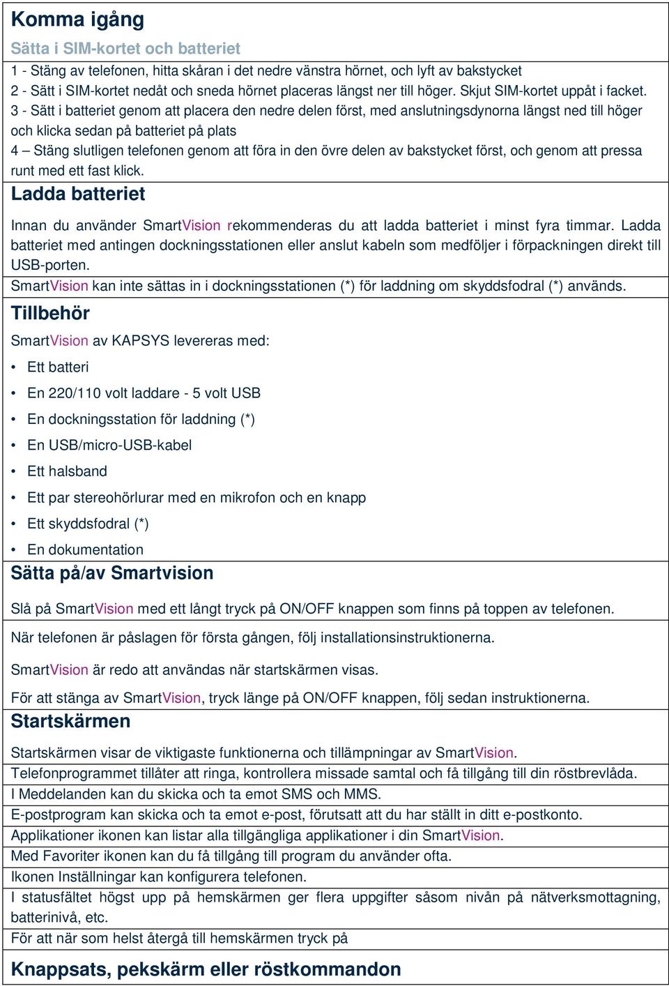 3 - Sätt i batteriet genom att placera den nedre delen först, med anslutningsdynorna längst ned till höger och klicka sedan på batteriet på plats 4 Stäng slutligen telefonen genom att föra in den