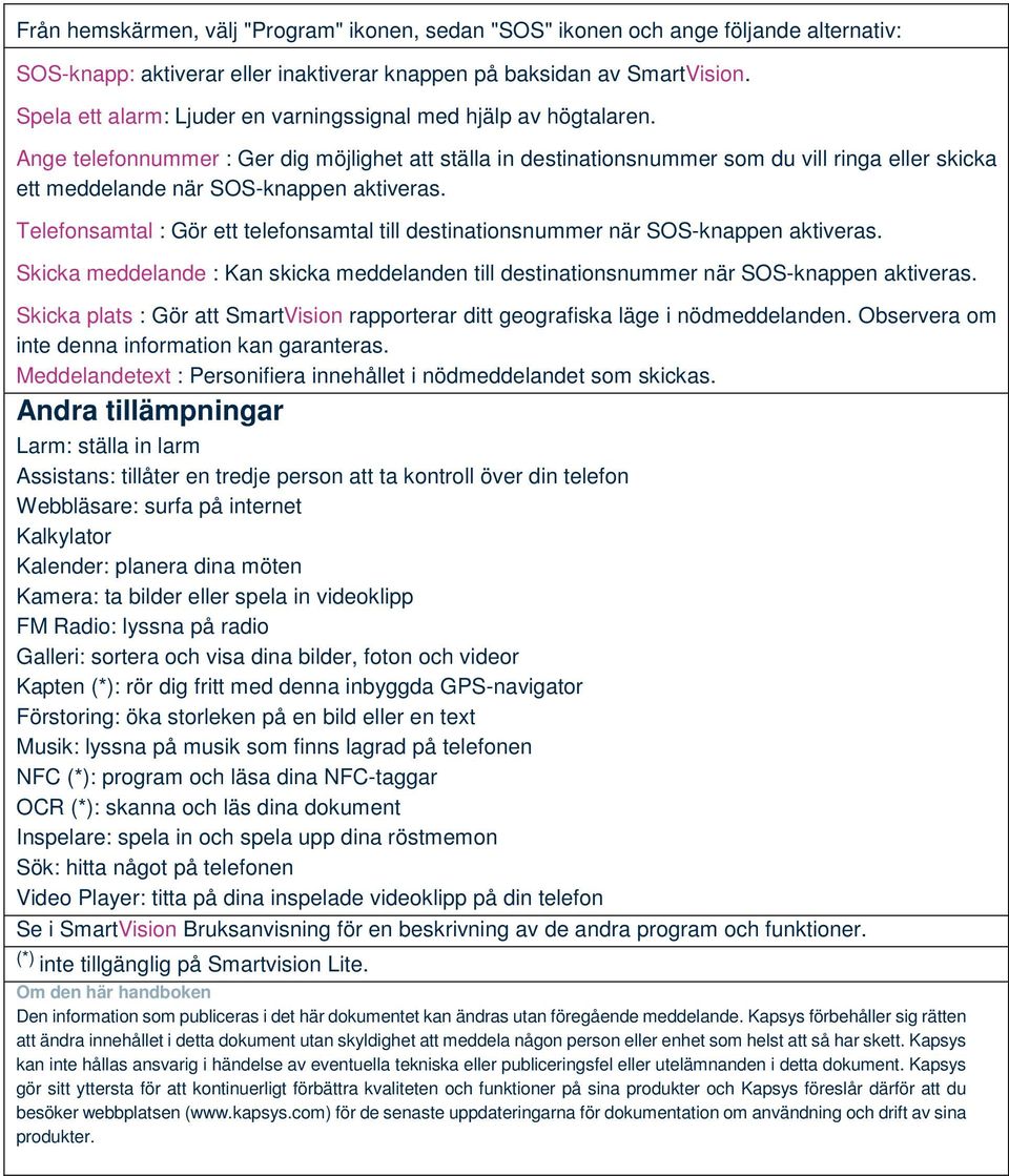 Ange telefonnummer : Ger dig möjlighet att ställa in destinationsnummer som du vill ringa eller skicka ett meddelande när SOS-knappen aktiveras.