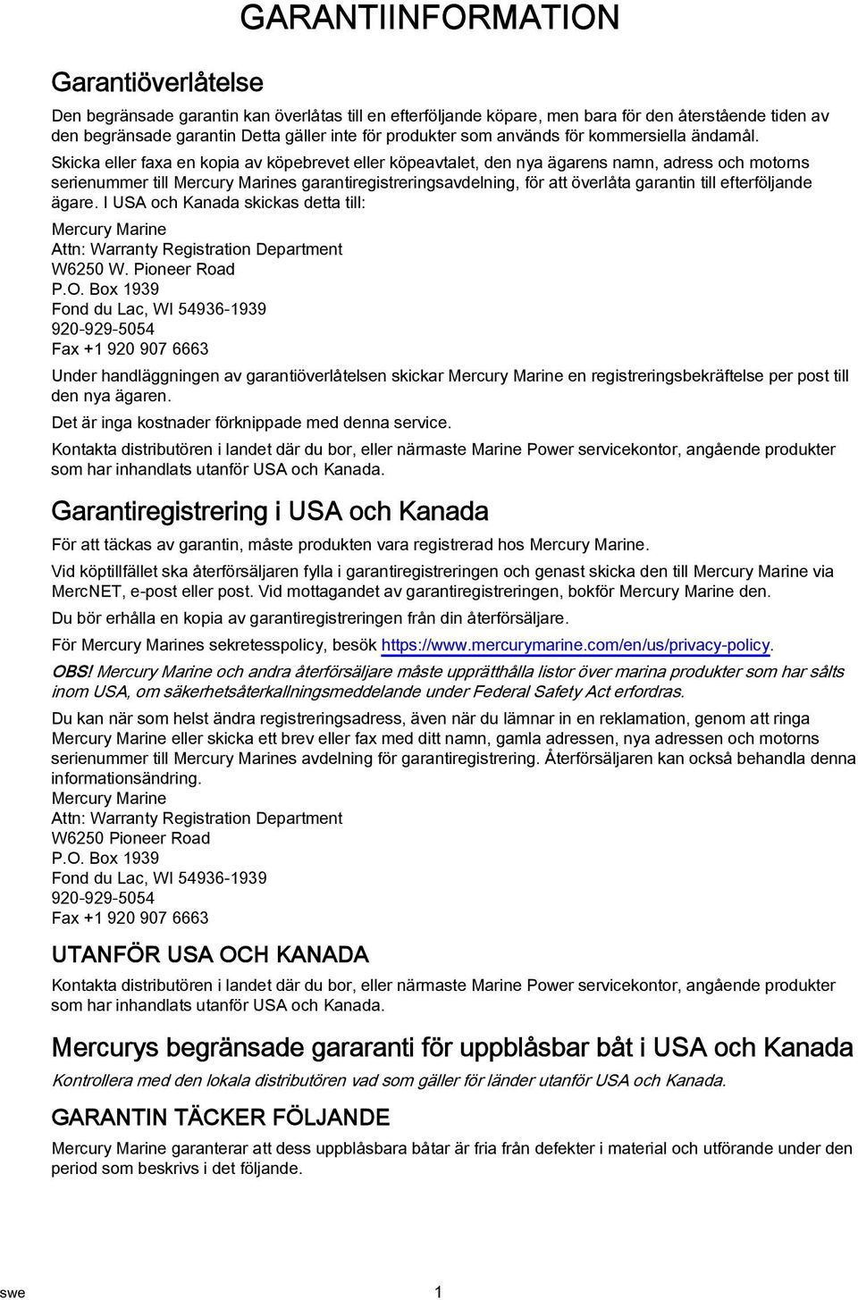 Skicka eller faxa en kopia av köpebrevet eller köpeavtalet, den nya ägarens namn, adress och motorns serienummer till Mercury Marines garantiregistreringsavdelning, för att överlåta garantin till