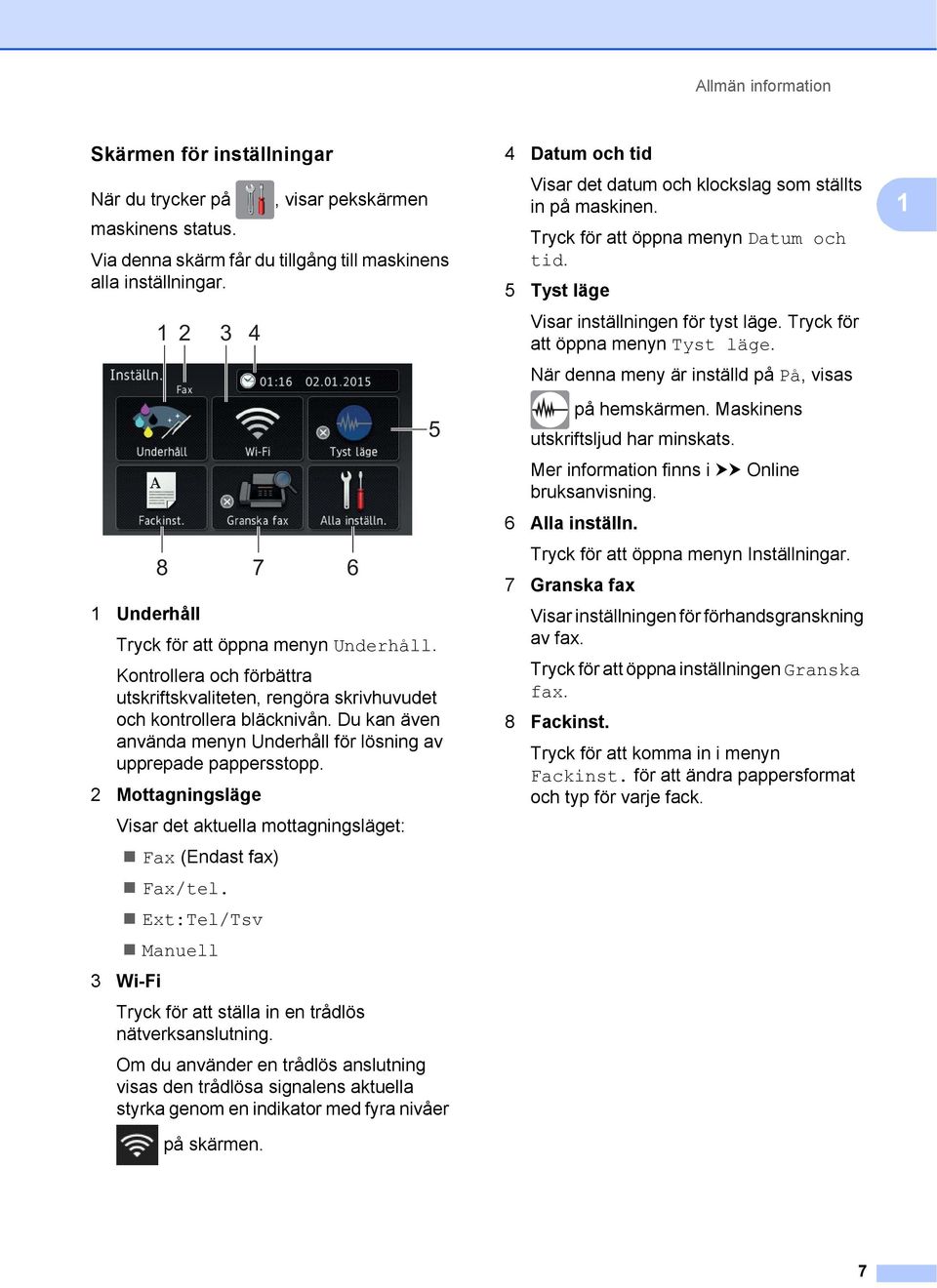 Du kan även använda menyn Underhåll för lösning av upprepade pappersstopp. 2 Mottagningsläge Visar det aktuella mottagningsläget: Fax (Endast fax) Fax/tel.