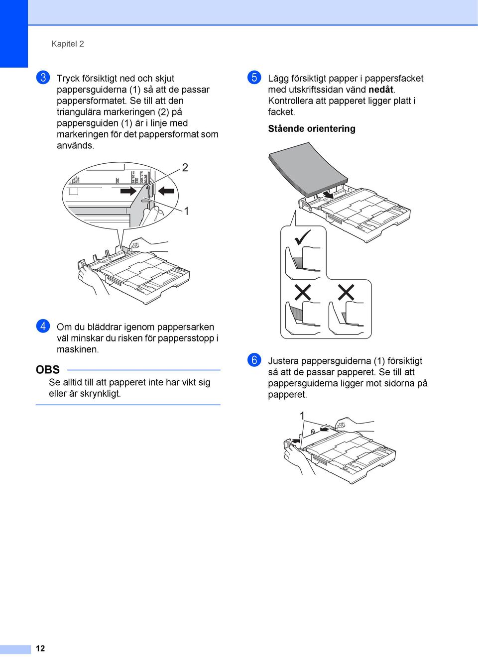 e Lägg försiktigt papper i pappersfacket med utskriftssidan vänd nedåt. Kontrollera att papperet ligger platt i facket.