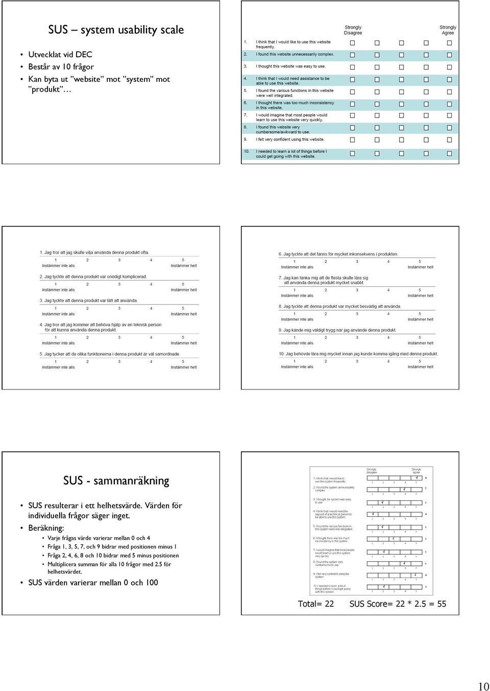 Beräkning: Varje frågas värde varierar mellan 0 och 4 Fråga 1, 3, 5, 7, och 9 bidrar med positionen minus 1 Fråga 2, 4, 6,