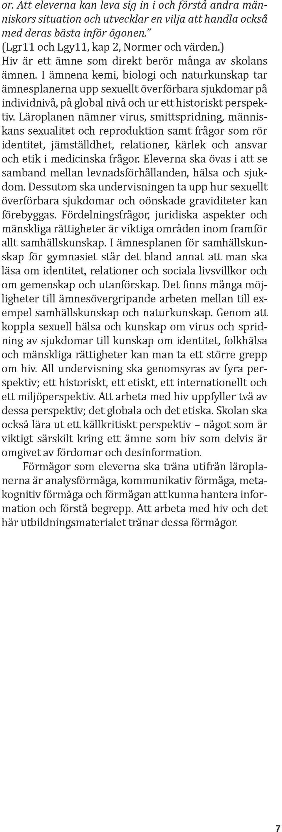 I ämnena kemi, biologi och naturkunskap tar ämnesplanerna upp sexuellt överförbara sjukdomar på individnivå, på global nivå och ur ett historiskt perspektiv.