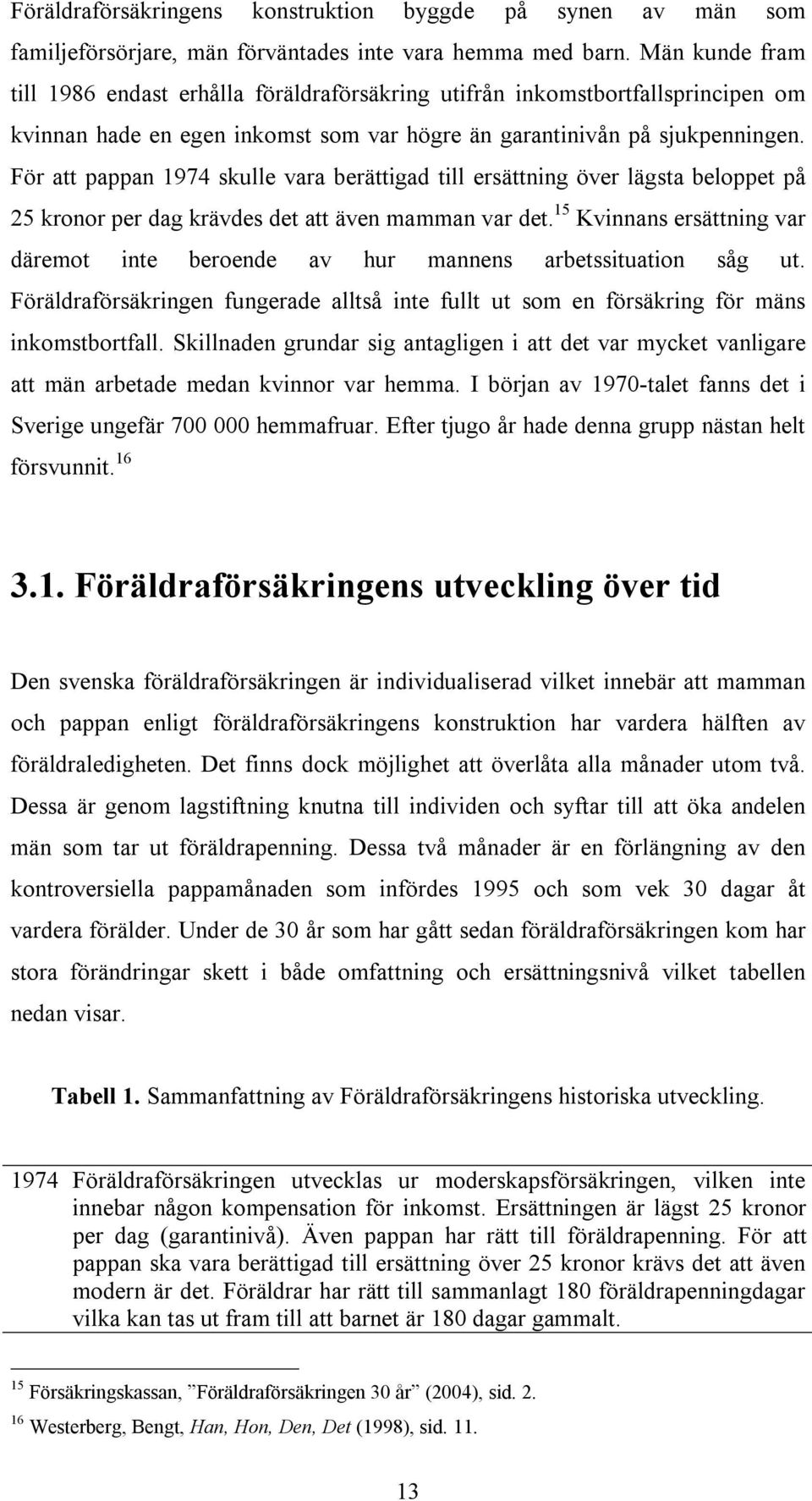 För att pappan 1974 skulle vara berättigad till ersättning över lägsta beloppet på 25 kronor per dag krävdes det att även mamman var det.