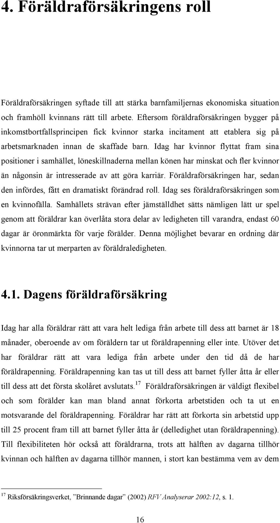 Idag har kvinnor flyttat fram sina positioner i samhället, löneskillnaderna mellan könen har minskat och fler kvinnor än någonsin är intresserade av att göra karriär.