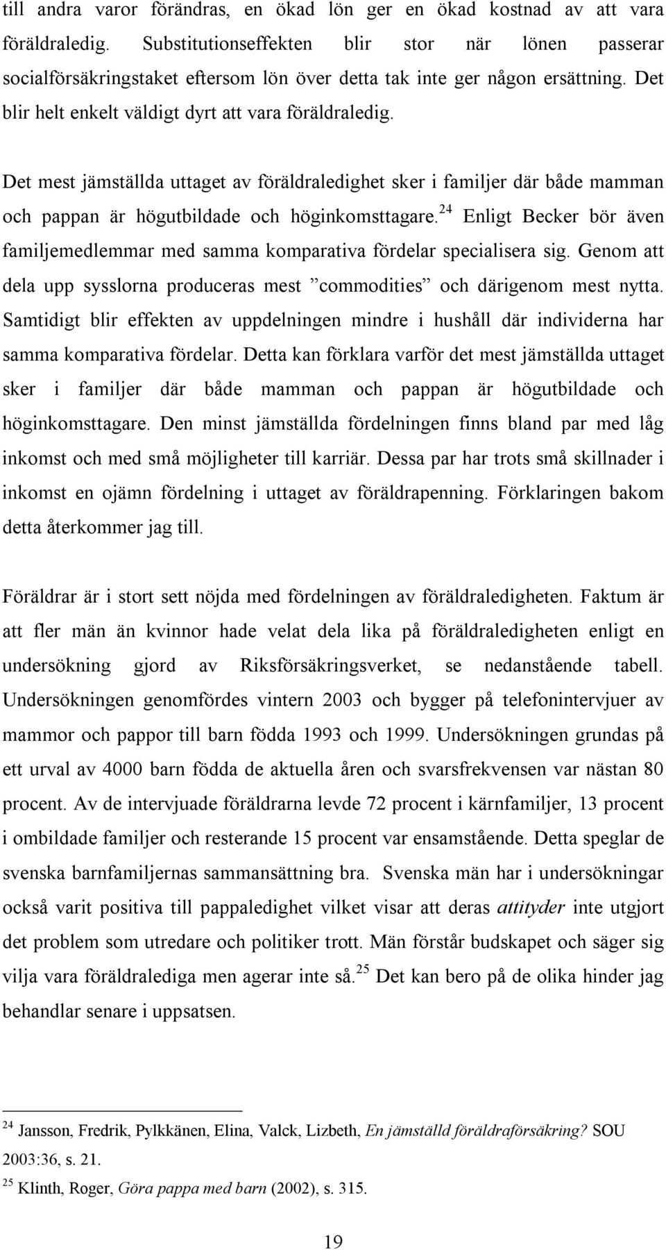 Det mest jämställda uttaget av föräldraledighet sker i familjer där både mamman och pappan är högutbildade och höginkomsttagare.