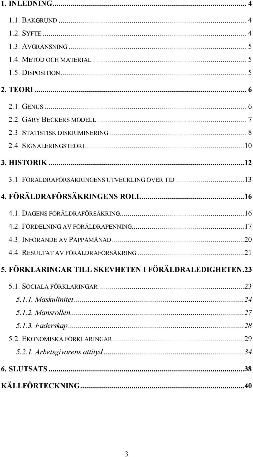 ..17 4.3. INFÖRANDE AV PAPPAMÅNAD...20 4.4. RESULTAT AV FÖRÄLDRAFÖRSÄKRING...21 5. FÖRKLARINGAR TILL SKEVHETEN I FÖRÄLDRALEDIGHETEN.23 5.1. SOCIALA FÖRKLARINGAR...23 5.1.1. Maskulinitet...24 5.