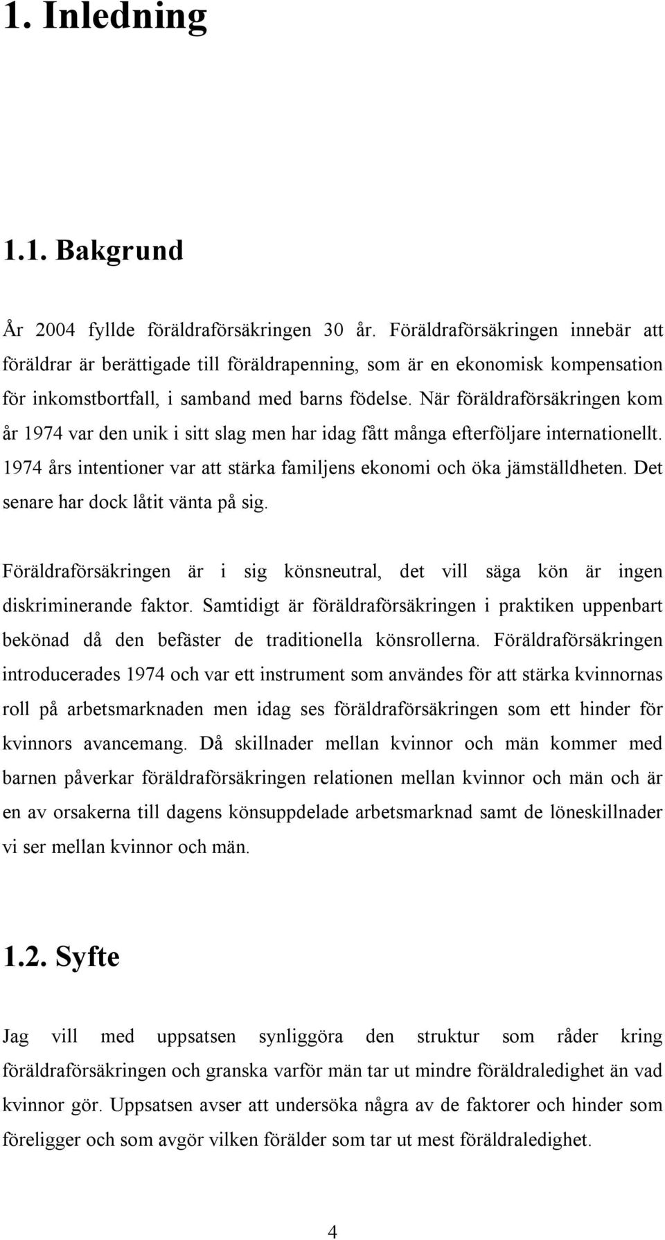 När föräldraförsäkringen kom år 1974 var den unik i sitt slag men har idag fått många efterföljare internationellt. 1974 års intentioner var att stärka familjens ekonomi och öka jämställdheten.