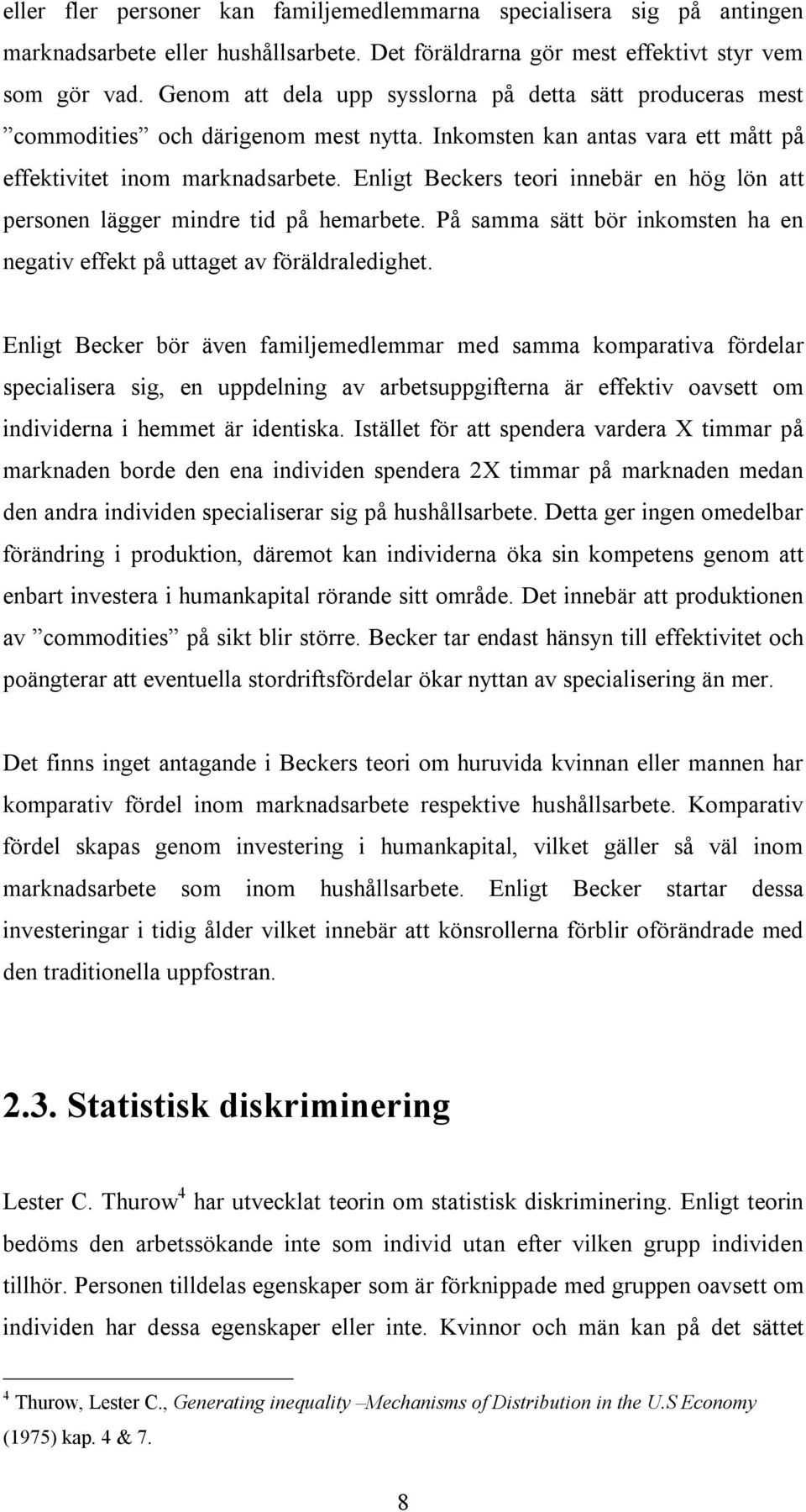 Enligt Beckers teori innebär en hög lön att personen lägger mindre tid på hemarbete. På samma sätt bör inkomsten ha en negativ effekt på uttaget av föräldraledighet.