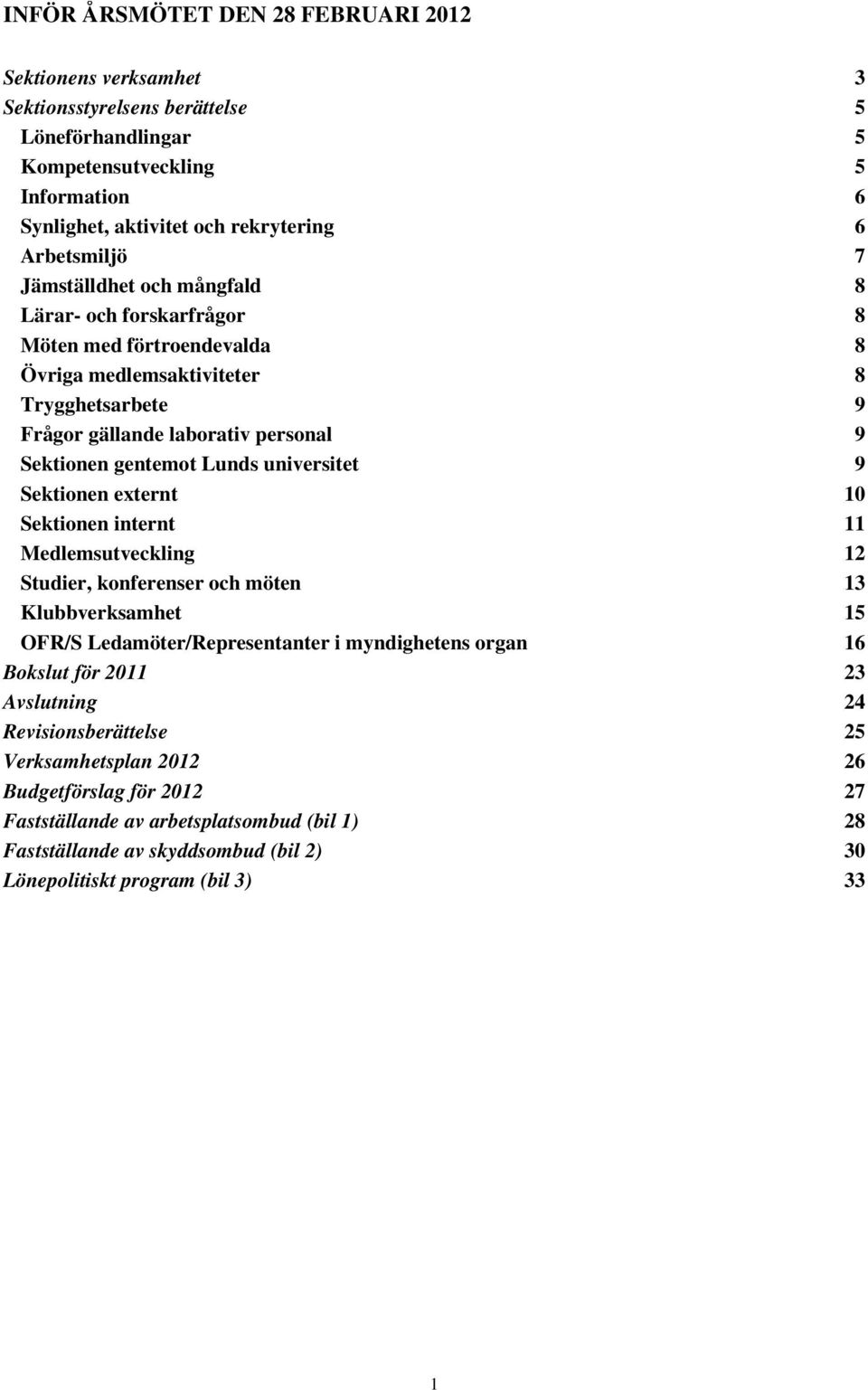 universitet 9 Sektionen externt 10 Sektionen internt 11 Medlemsutveckling 12 Studier, konferenser och möten 13 Klubbverksamhet 15 OFR/S Ledamöter/Representanter i myndighetens organ 16 Bokslut för