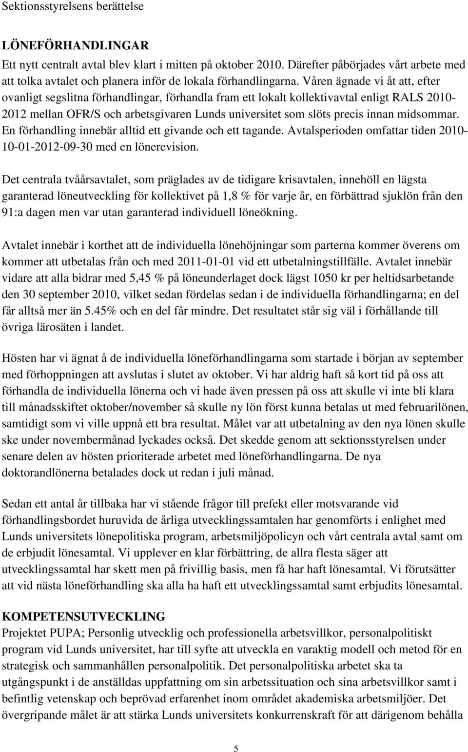 Våren ägnade vi åt att, efter ovanligt segslitna förhandlingar, förhandla fram ett lokalt kollektivavtal enligt RALS 2010-2012 mellan OFR/S och arbetsgivaren Lunds universitet som slöts precis innan