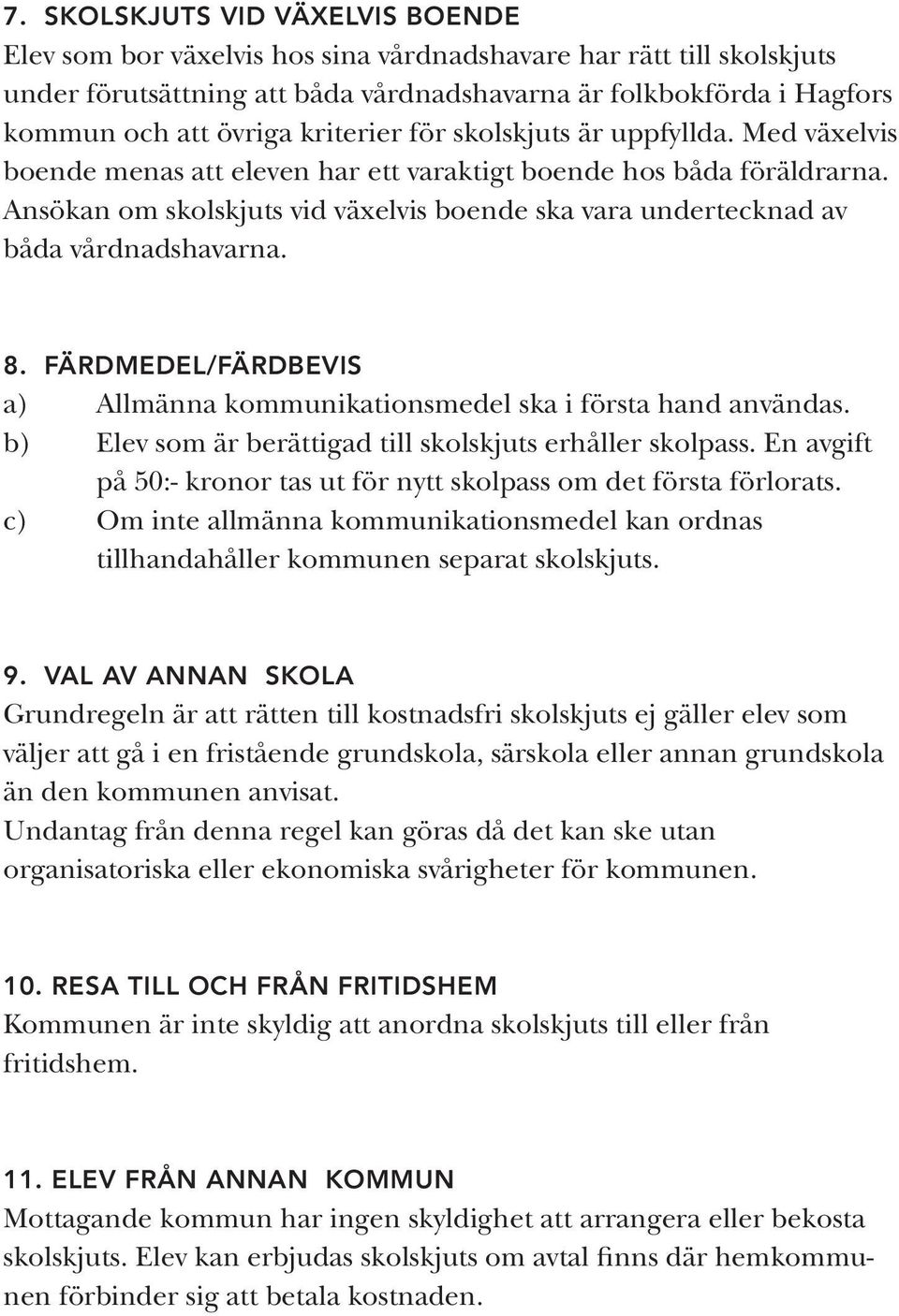 Ansökan om skolskjuts vid växelvis boende ska vara undertecknad av båda vårdnadshavarna. 8. FÄRDMEDEL/FÄRDBEVIS a) Allmänna kommunikationsmedel ska i första hand användas.