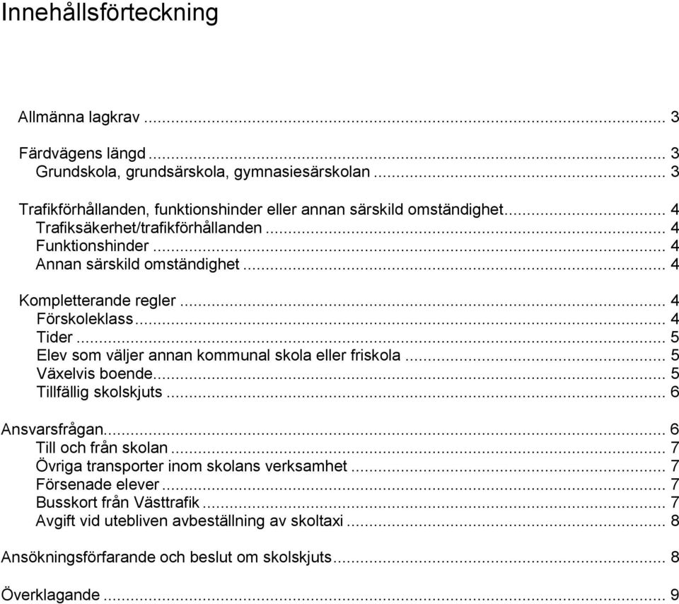 .. 4 Kompletterande regler... 4 Förskoleklass... 4 Tider... 5 Elev som väljer annan kommunal skola eller friskola... 5 Växelvis boende... 5 Tillfällig skolskjuts.