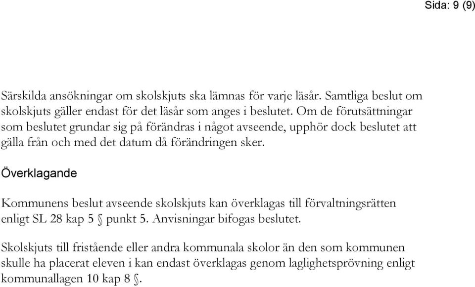 Överklagande Kommunens beslut avseende skolskjuts kan överklagas till förvaltningsrätten enligt SL 28 kap 5 punkt 5. Anvisningar bifogas beslutet.