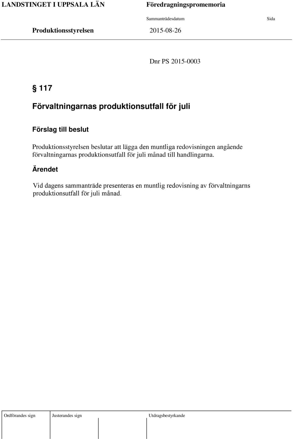 redovisningen angående förvaltningarnas produktionsutfall för juli månad till handlingarna.