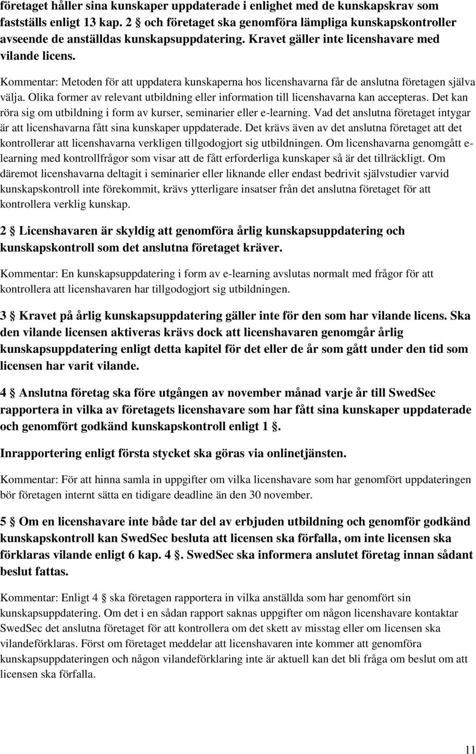 Kommentar: Metoden för att uppdatera kunskaperna hos licenshavarna får de anslutna företagen själva välja. Olika former av relevant utbildning eller information till licenshavarna kan accepteras.