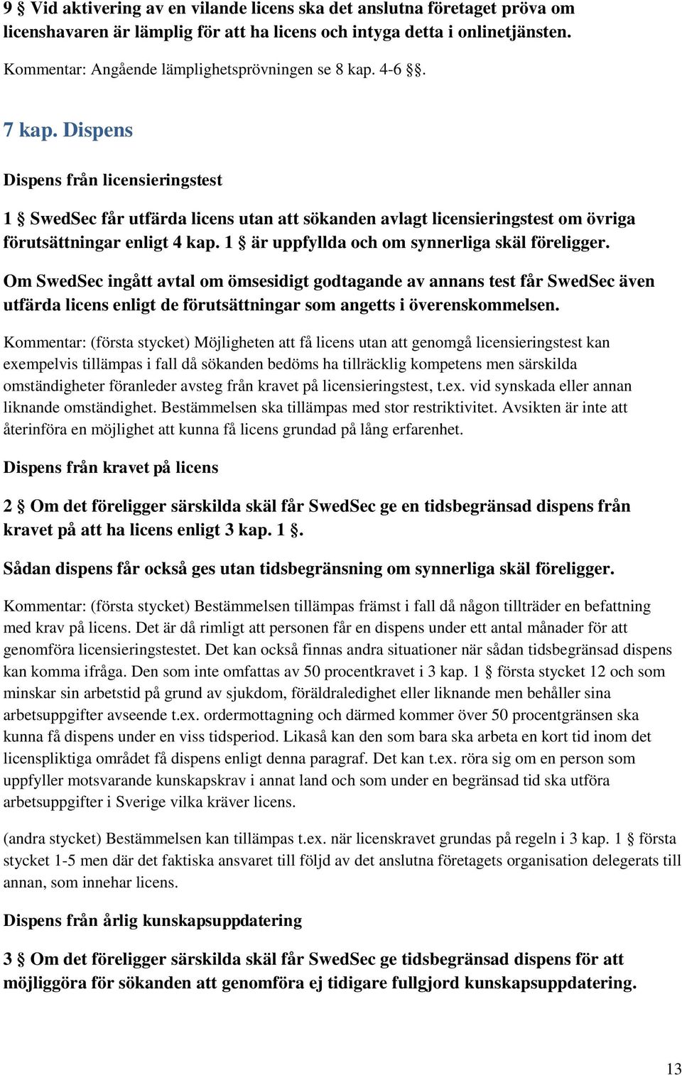 Dispens Dispens från licensieringstest 1 SwedSec får utfärda licens utan att sökanden avlagt licensieringstest om övriga förutsättningar enligt 4 kap. 1 är uppfyllda och om synnerliga skäl föreligger.