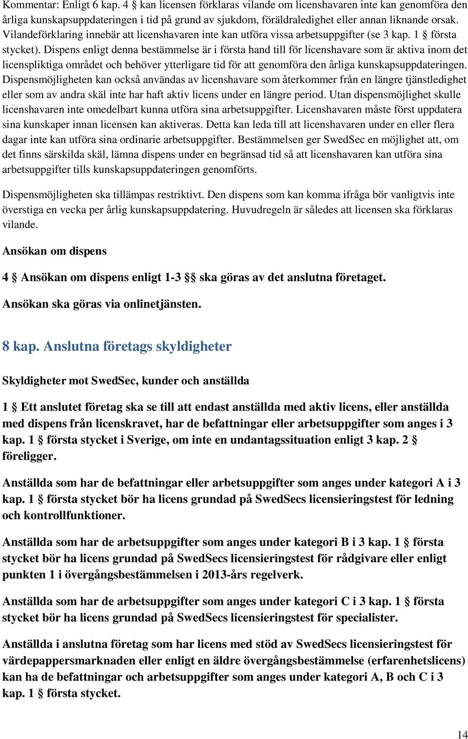 Dispens enligt denna bestämmelse är i första hand till för licenshavare som är aktiva inom det licenspliktiga området och behöver ytterligare tid för att genomföra den årliga kunskapsuppdateringen.