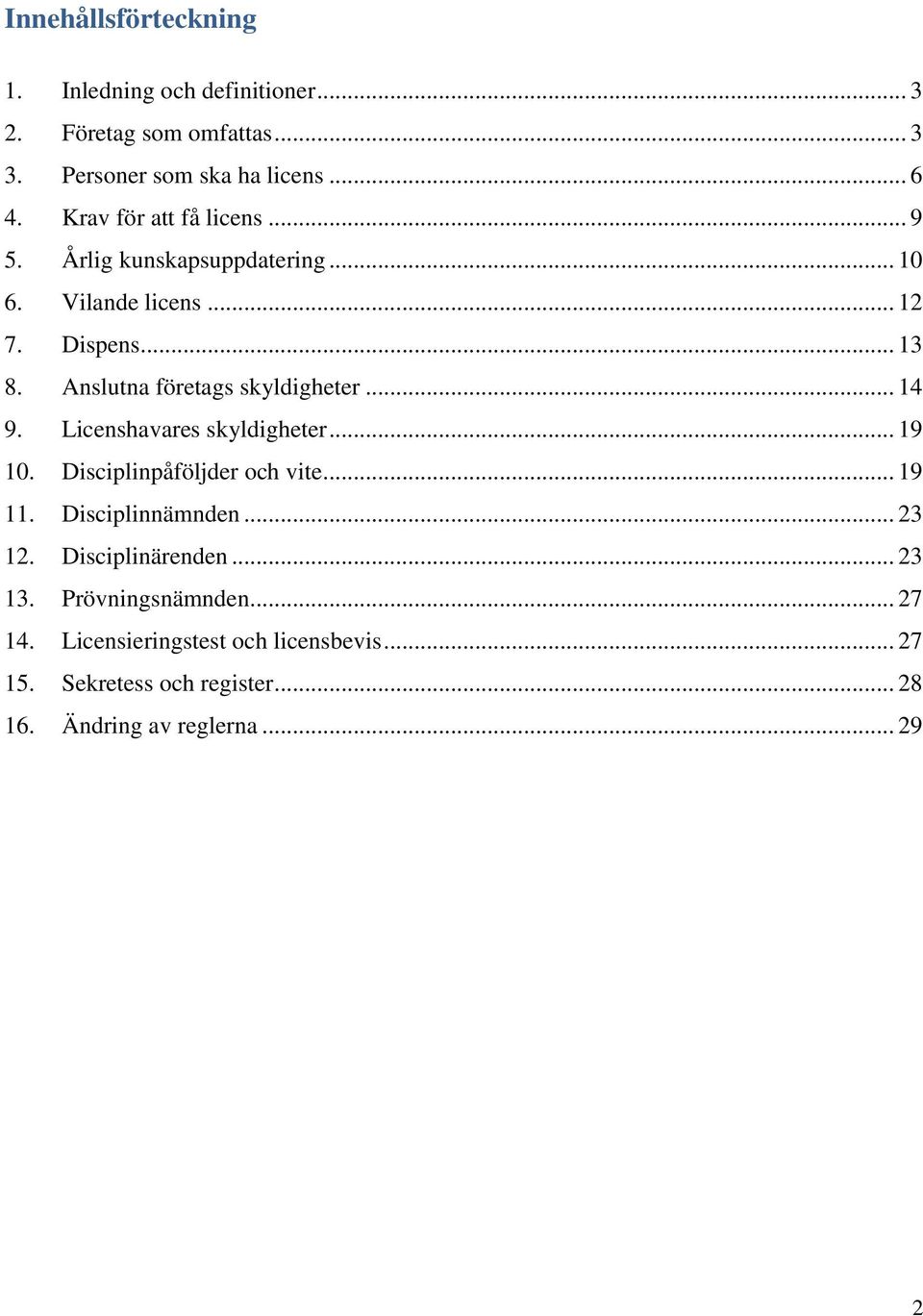 Anslutna företags skyldigheter... 14 9. Licenshavares skyldigheter... 19 10. Disciplinpåföljder och vite... 19 11. Disciplinnämnden.