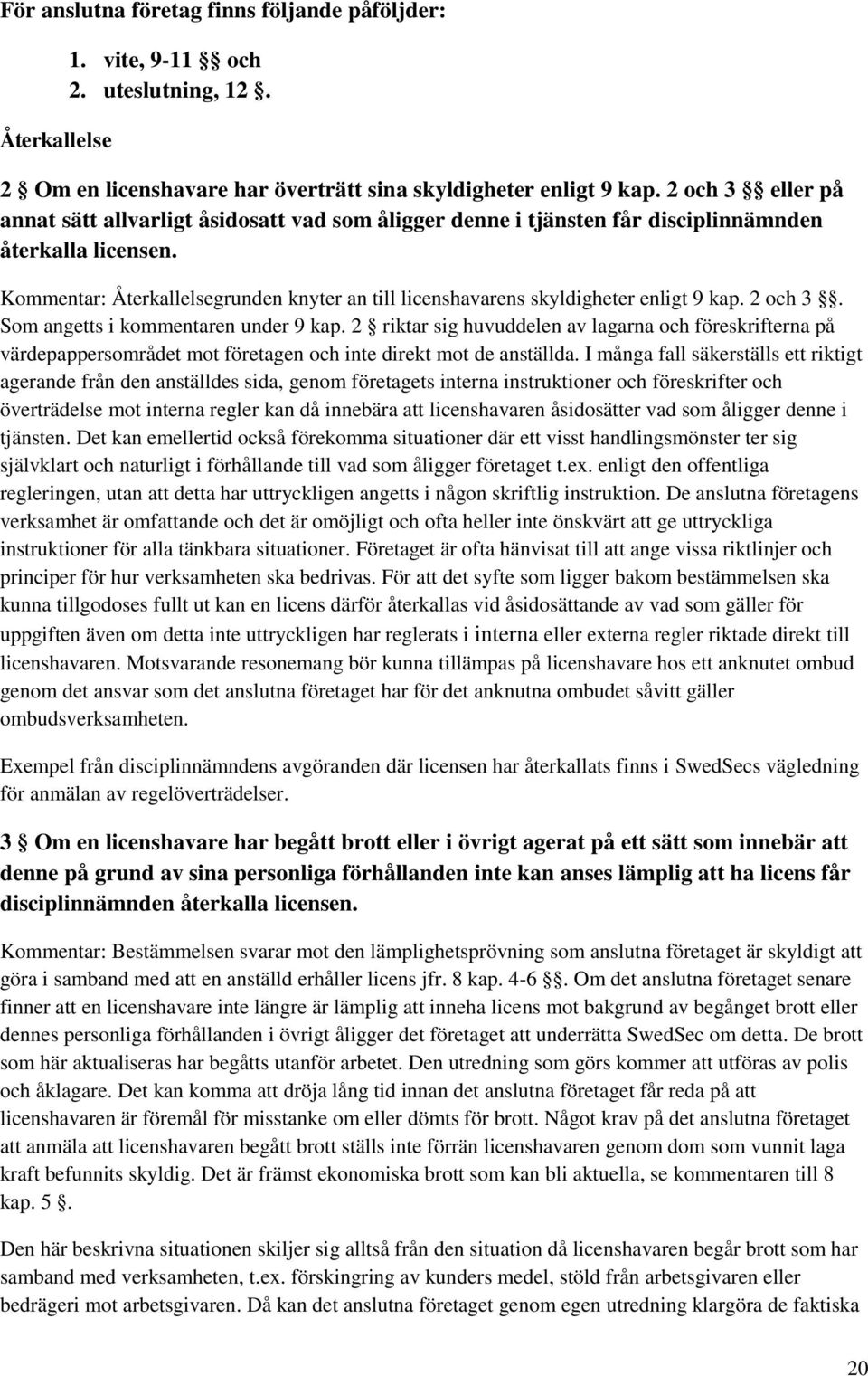 Kommentar: Återkallelsegrunden knyter an till licenshavarens skyldigheter enligt 9 kap. 2 och 3. Som angetts i kommentaren under 9 kap.