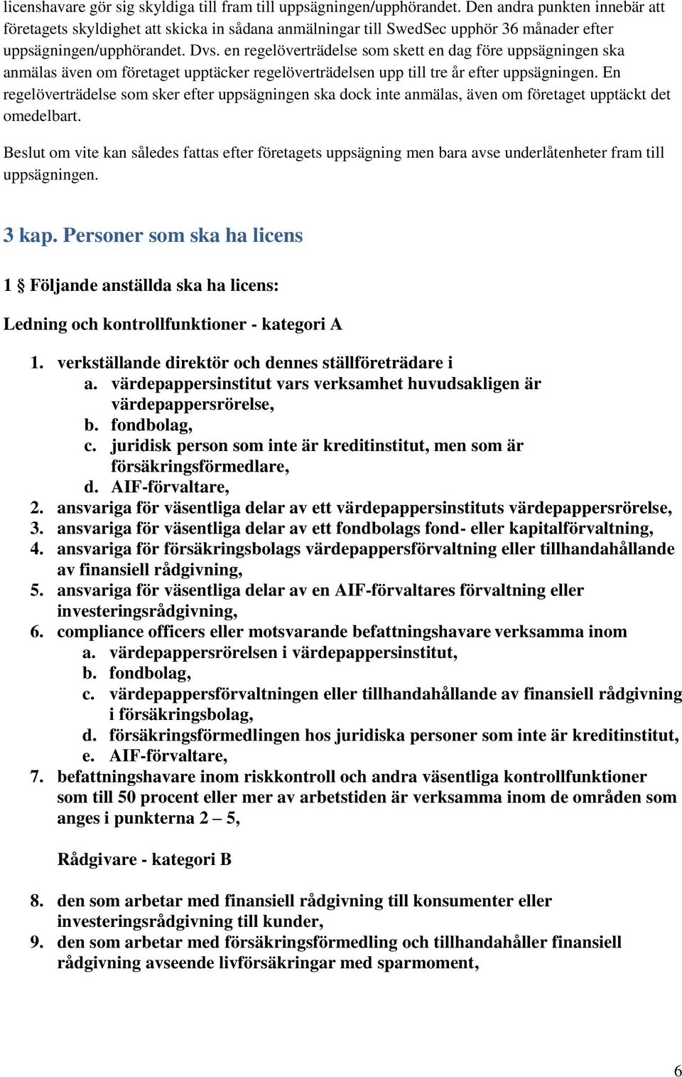 en regelöverträdelse som skett en dag före uppsägningen ska anmälas även om företaget upptäcker regelöverträdelsen upp till tre år efter uppsägningen.