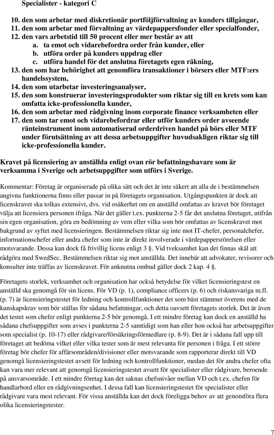 utföra handel för det anslutna företagets egen räkning, 13. den som har behörighet att genomföra transaktioner i börsers eller MTF:ers handelssystem, 14. den som utarbetar investeringsanalyser, 15.