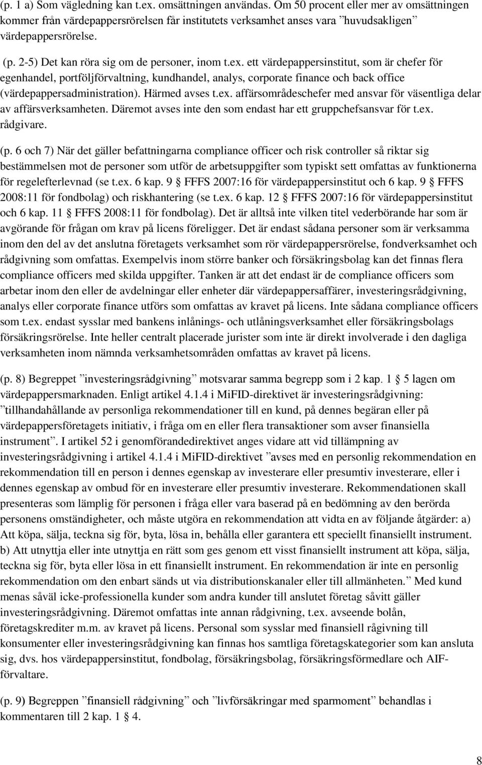 ett värdepappersinstitut, som är chefer för egenhandel, portföljförvaltning, kundhandel, analys, corporate finance och back office (värdepappersadministration). Härmed avses t.ex.