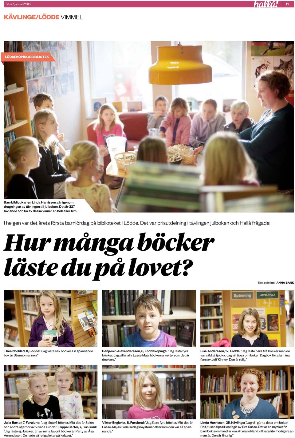 Det var prisutdelning i tävlingen julboken och Hallå frågade: Hur många böcker läste du på lovet? Text och foto: ANNA BANK Thea Norblad, 8, Lödde: Jag läste sex böcker.