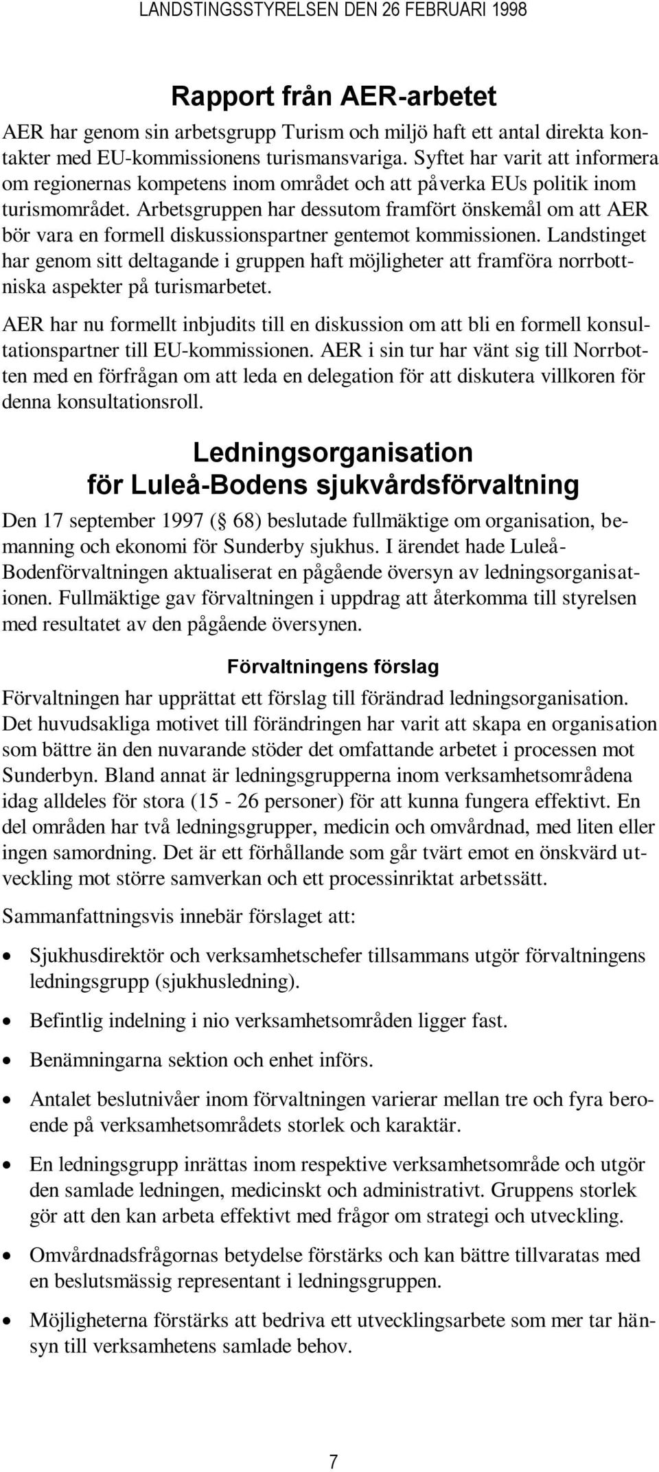 Arbetsgruppen har dessutom framfört önskemål om att AER bör vara en formell diskussionspartner gentemot kommissionen.