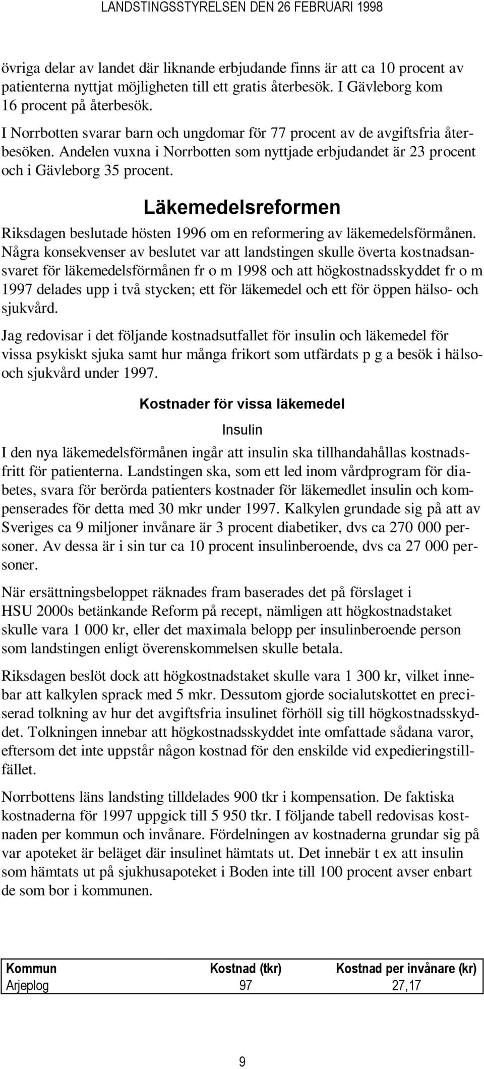 Läkemedelsreformen Riksdagen beslutade hösten 1996 om en reformering av läkemedelsförmånen.