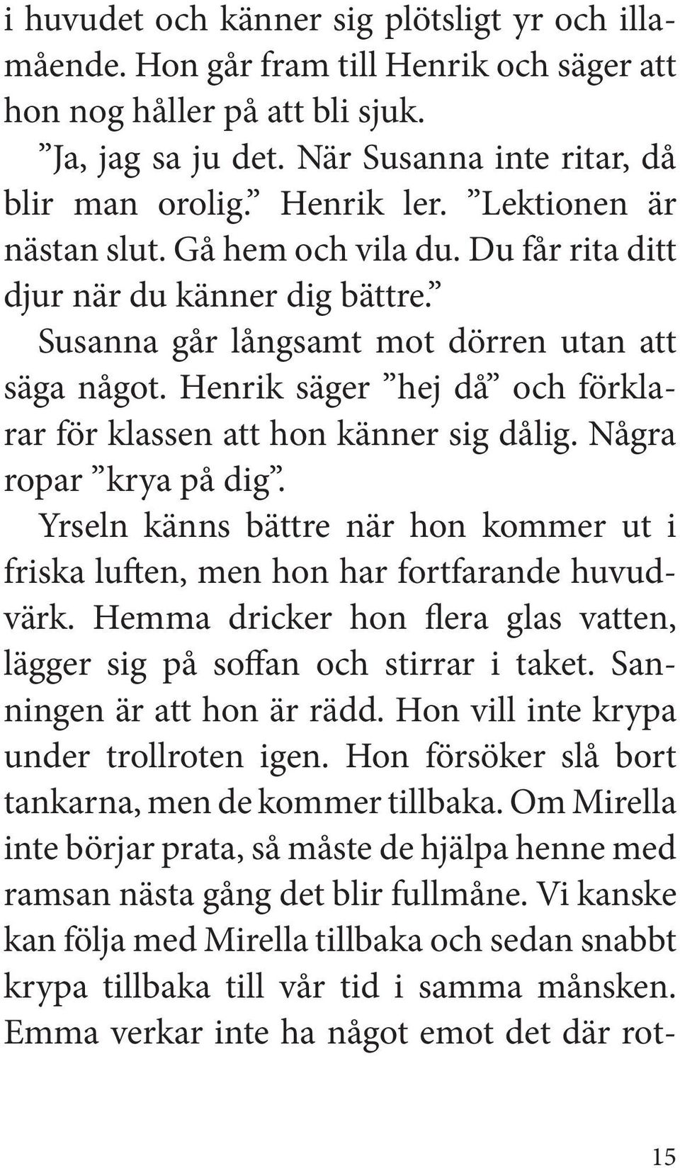 Henrik säger hej då och förklarar för klassen att hon känner sig dålig. Några ropar krya på dig. Yrseln känns bättre när hon kommer ut i friska luften, men hon har fortfarande huvudvärk.