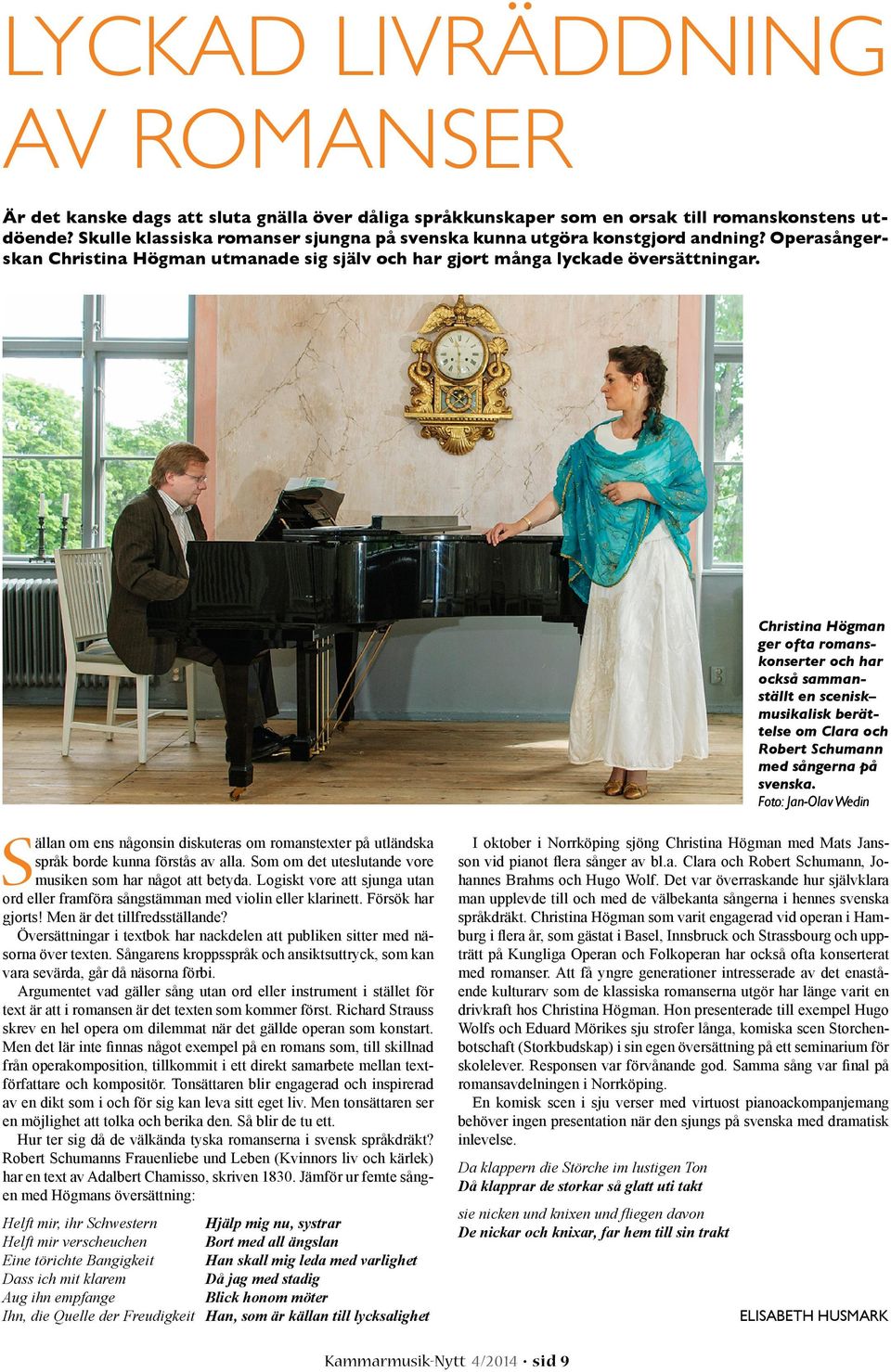 Christina Högman ger ofta romanskonserter och har också sammanställt en scenisk musikalisk berättelse om Clara och Robert Schumann med sångerna på svenska.
