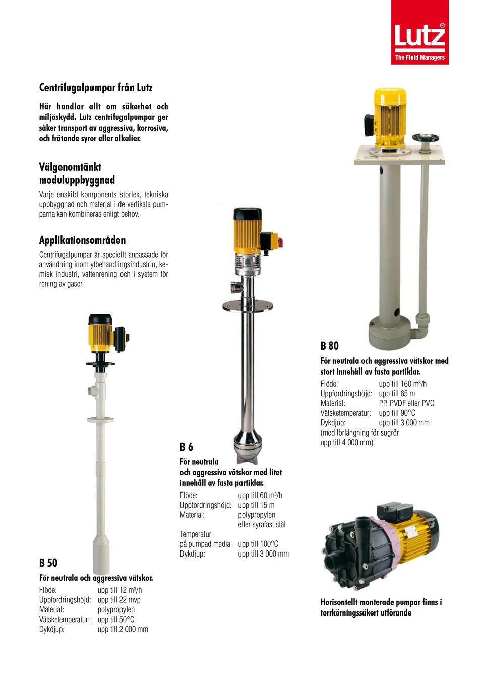 Applikationsområden Centrifugalpumpar är speciellt anpassade för användning inom ytbehandlingsindustrin, kemisk industri, vattenrening och i system för rening av gaser.