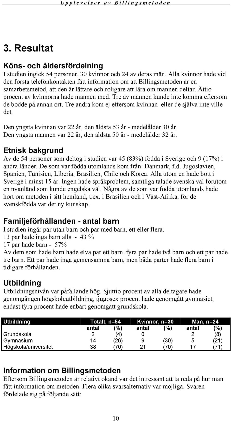 Åttio procent av kvinnorna hade mannen med. Tre av männen kunde inte komma eftersom de bodde på annan ort. Tre andra kom ej eftersom kvinnan eller de själva inte ville det.