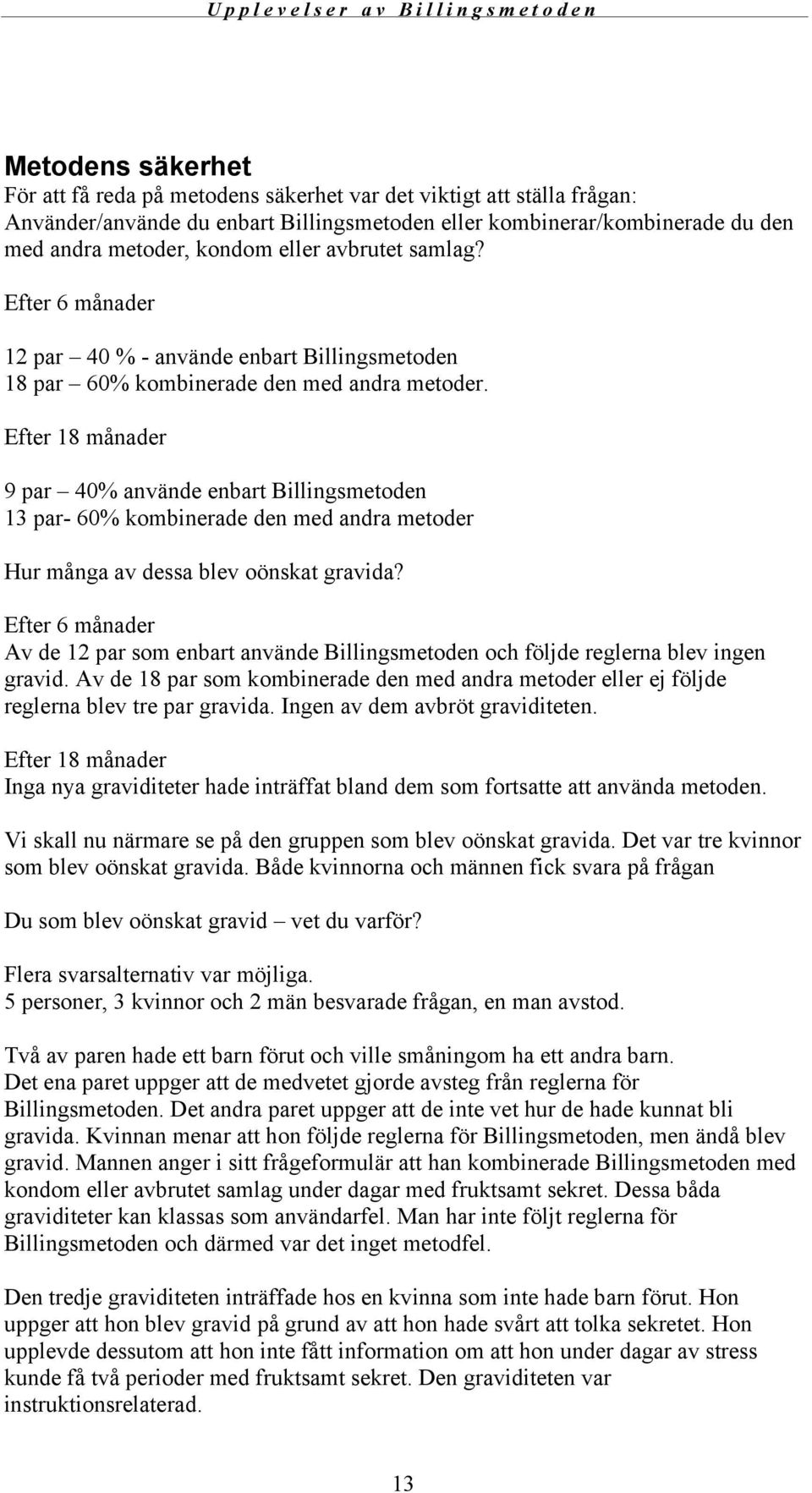 Efter 18 månader 9 par 40% använde enbart Billingsmetoden 13 par- 60% kombinerade den med andra metoder Hur många av dessa blev oönskat gravida?