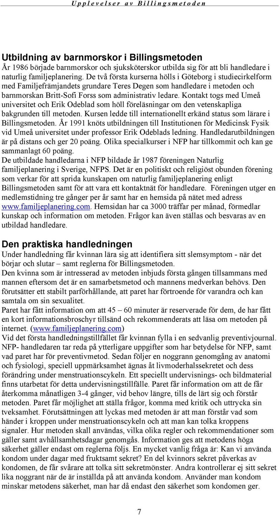 Kontakt togs med Umeå universitet och Erik Odeblad som höll föreläsningar om den vetenskapliga bakgrunden till metoden. Kursen ledde till internationellt erkänd status som lärare i Billingsmetoden.