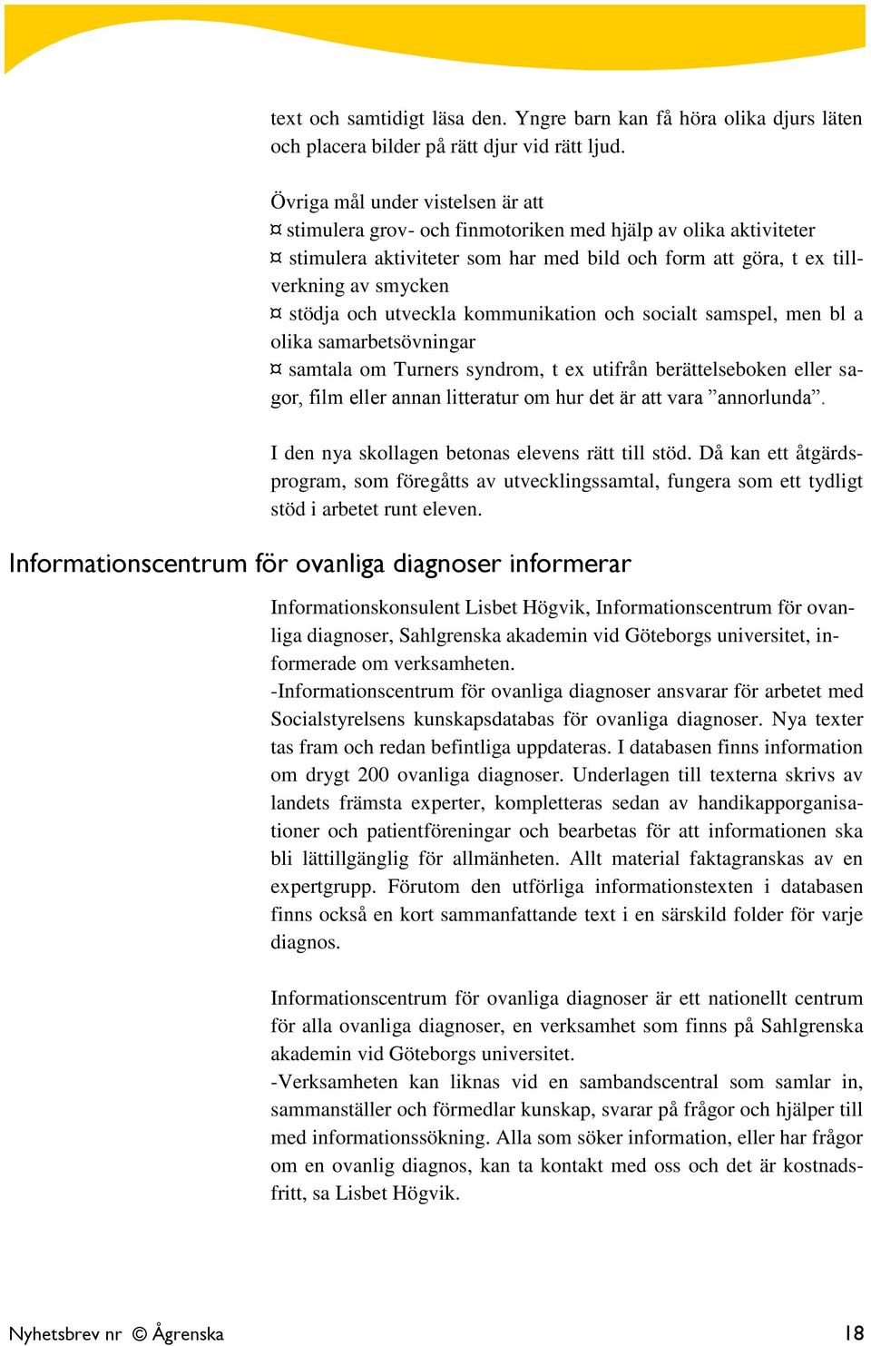 utveckla kommunikation och socialt samspel, men bl a olika samarbetsövningar samtala om Turners syndrom, t ex utifrån berättelseboken eller sagor, film eller annan litteratur om hur det är att vara