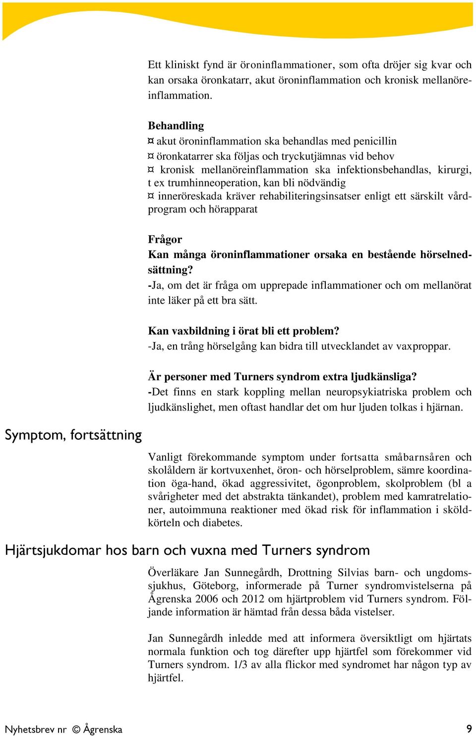 trumhinneoperation, kan bli nödvändig inneröreskada kräver rehabiliteringsinsatser enligt ett särskilt vårdprogram och hörapparat Frågor Kan många öroninflammationer orsaka en bestående