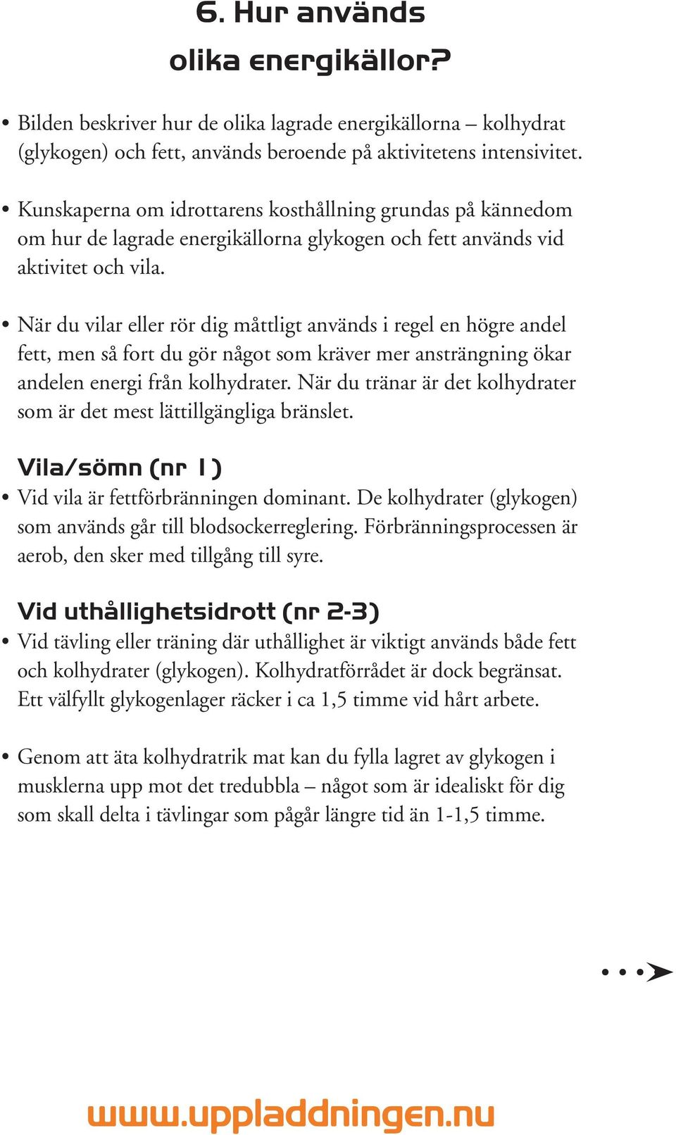 När du vilar eller rör dig måttligt används i regel en högre andel fett, men så fort du gör något som kräver mer ansträngning ökar andelen energi från kolhydrater.