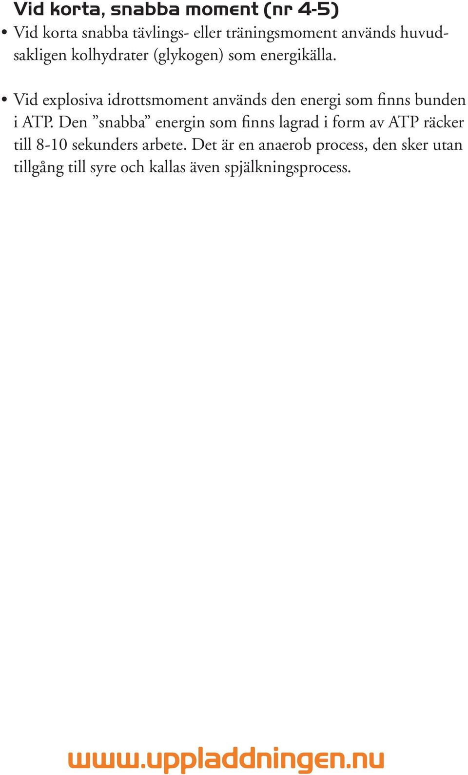 Vid explosiva idrottsmoment används den energi som finns bunden i ATP.