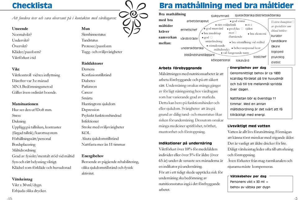 Stress Dukning Upplägg på tallriken, kontraster (färgad tallrik)/karottsuystem Förhållningssätt/personal Bordsplacering Måltidsordning Grad av fysiskt/mentalt stöd vid måltid Syn och rätt belysning