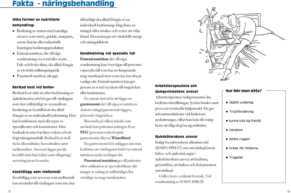 Etik och livskvalitet, ska alltid föregås av ett etiskt ställningstagande Parenteral nutrition (dropp) Berikad kost vid behov Berikad kost sätts in efter bedömning av sjuksköterska och bör ges till